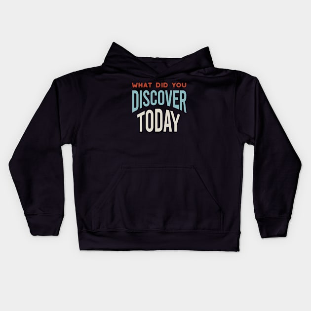 What Did You Discover Today Kids Hoodie by whyitsme